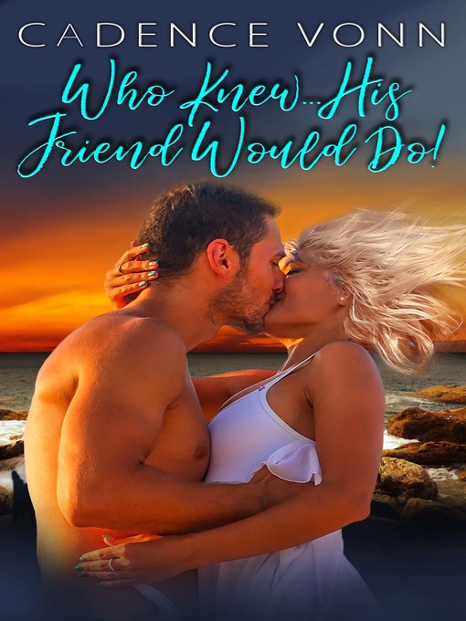 Title details for Who Knew... His Friend Would Do! by Cadence Vonn - Available